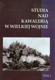 ksiazka tytu: Studia nad Kawaleri w Wielkiej Wojnie Tom 1 autor: 