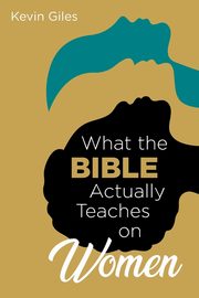 What the Bible Actually Teaches on Women, Giles Kevin