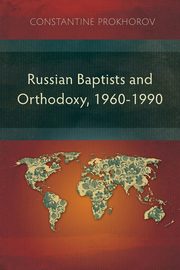 Russian Baptists and Orthodoxy, 1960-1990, Prokhorov Constantine