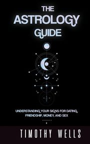 THE ASTROLOGY GUIDE, WELLS TIMOTHY