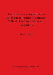 Construccin y organizacin del espacio incaico al norte del Valle de Hualfn, Catamarca, Argentina, Lynch Julieta