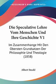 Die Speculative Lehre Vom Menschen Und Ihre Geschichte V1, Stockl Albert