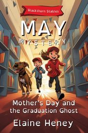 Mother's Day and the Graduation Ghost | Blackthorn Stables May Mystery - Dyslexia Friendly, Heney Elaine