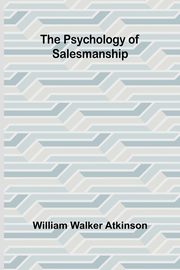 The Psychology of Salesmanship, Walker Atkinson William