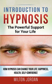 Introduction to  Hypnosis  -  The Powerful Support for Your Life, Jordan Milton