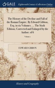 ksiazka tytu: The History of the Decline and Fall of the Roman Empire. By Edward Gibbon, Esq. in six Volumes. ... The Sixth Edition, Corrected and Enlarged by the Author. of 6; Volume 1 autor: Gibbon Edward