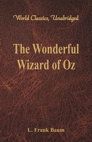 The Wonderful Wizard of Oz (World Classics, Unabridged), Baum L. Frank