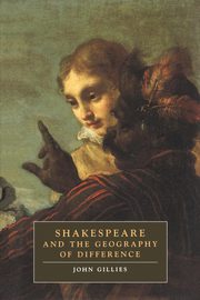 Shakespeare and the Geography of Difference, Gillies John