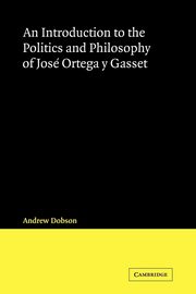 An Introduction to the Politics and Philosophy of Jose Ortega y Gasset, Dobson Andrew