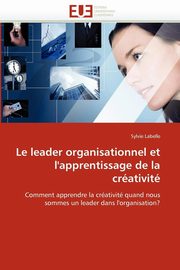 Le leader organisationnel et l''apprentissage de la crativit, LABELLE-S