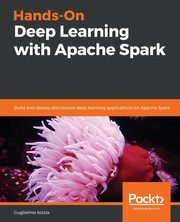 Hands-On Deep Learning with Apache Spark, Iozzia Guglielmo