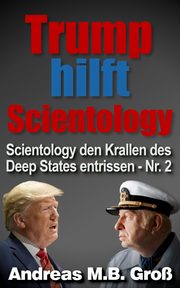Trump hilft Scientology - Scientology den Krallen des Deep States entrissen, Gro Andreas M. B.