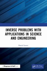 Inverse Problems with Applications in Science and Engineering, Lesnic Daniel