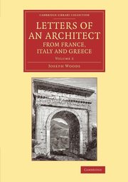 Letters of an Architect from France, Italy and Greece, Woods Joseph