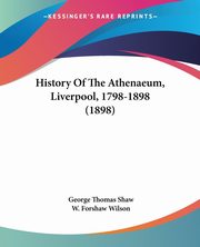 History Of The Athenaeum, Liverpool, 1798-1898 (1898), Shaw George Thomas