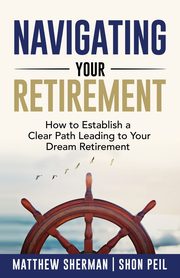 Navigating Your Retirement, Sherman Matthew