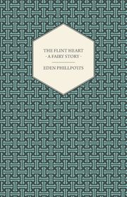 The Flint Heart - A Fairy Story, Phillpotts Eden