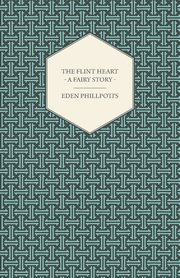 The Flint Heart - A Fairy Story, Phillpotts Eden