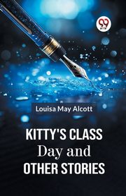Kitty's Class Day And Other Stories, May Alcott Louisa