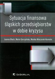 ksiazka tytu: Sytuacja finansowa lskich przedsibiorstw w dobie kryzysu autor: Bach Joanna, Gorczyska Maria, Wieczorek-Kosmala Monika