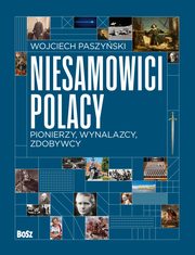 Niesamowici Polacy. Pionierzy, wynalazcy, zdobywcy, Paszyski Wojciech