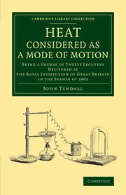 Heat Considered as a Mode of Motion, Tyndall John