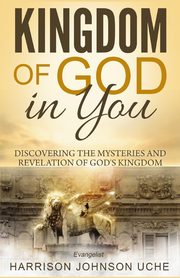 Kingdom of God In You, Uche Evangelist Harrison Johnson