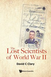 The Lost Scientists of World War II, David C Clary