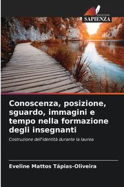 Conoscenza, posizione, sguardo, immagini e tempo nella formazione degli insegnanti, Tpias-Oliveira Eveline Mattos