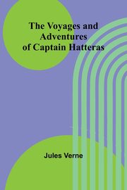 The Voyages and Adventures of Captain Hatteras, Verne Jules