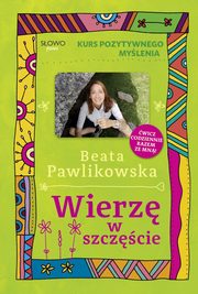 ksiazka tytu: Kurs pozytywnego mylenia Wierz w szczcie autor: Pawlikowska Beata