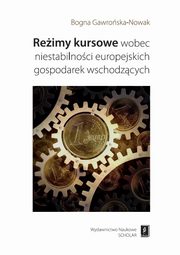 ksiazka tytu: Reimy kursowe wobec niestabilnoci europejskich gospodarek wschodzcych autor: Gawroska-Nowak Bogna