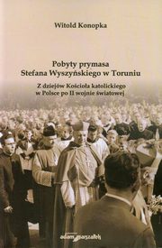 ksiazka tytu: Pobyty prymasa Stefana Wyszyskiego w Toruniu autor: Konopka Witold