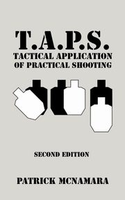 ksiazka tytu: T.A.P.S. Tactical Application of Practical Shooting autor: McNamara Patrick