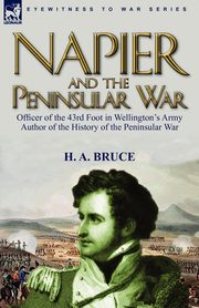 Napier and the Peninsular War, Bruce H. A.