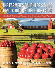 The Farmer's Daughter's Guide to Nutritious and Delicious Eating, Martino Rosanne C.