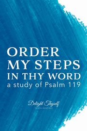 Order My Steps In Thy Word, Delight Thyself Design Ministries