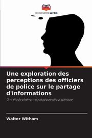 Une exploration des perceptions des officiers de police sur le partage d'informations, Witham Walter
