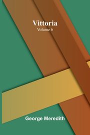 Vittoria - Volume 6, George Meredith