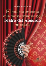 ksiazka tytu: El ritual y la ceremonia en la practica dramatica del Teatro del Absurdo en Espana autor: Makowska Joanna