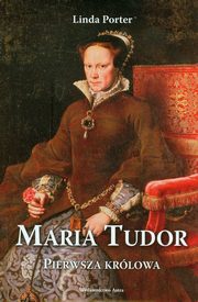 ksiazka tytu: Maria Tudor Pierwsza krlowa autor: Porter Linda