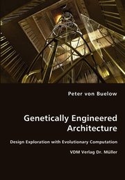 Genetically Engineered Architecture - Design Exploration with Evolutionary Computation, von Buelow Peter