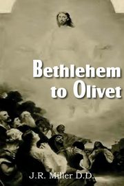 Bethlehem to Olivet, Miller J. R.