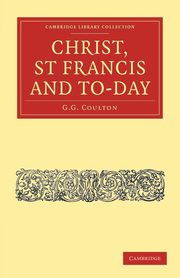 Christ, St Francis and To-Day, Coulton G. G.
