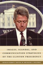 Images, Scandal, and Communication Strategies of the Clinton Presidency, Holloway Rachel