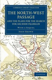 The North-West Passage and the Plans for the Search for Sir John Franklin, Brown John