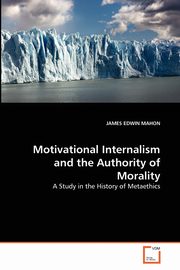 Motivational Internalism and the Authority of Morality, MAHON JAMES EDWIN