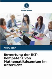 Bewertung der IKT-Kompetenz von Mathematikdozenten im Unterricht, John Afufu