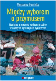 ksiazka tytu: Midzy wyborem a przymusem Rodzina a sposb radzenia sobie w rnych sytuacjach yciowych autor: Farnicka Marzanna