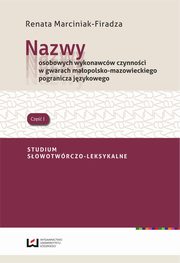 ksiazka tytu: Nazwy osobowych wykonawcw czynnoci w gwarach maopolsko- mazowieckiego pogranicza jzykowego autor: Marciniak-Firadza Renata